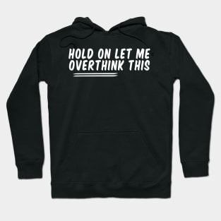 Hold On Let Me Overthink This Hoodie